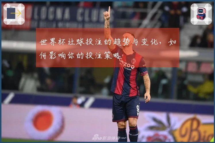 世界杯让球投注的趋势与变化，如何影响你的投注策略